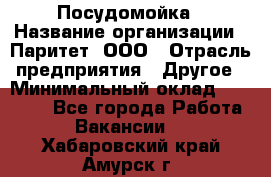 Посудомойка › Название организации ­ Паритет, ООО › Отрасль предприятия ­ Другое › Минимальный оклад ­ 23 000 - Все города Работа » Вакансии   . Хабаровский край,Амурск г.